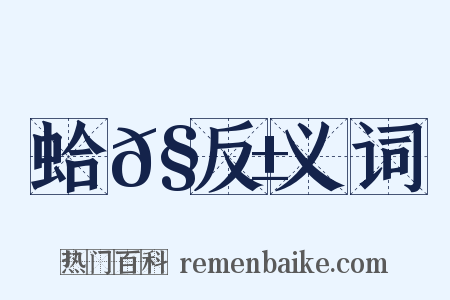 蛤𧊱反义词是什么意思的图片